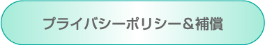 プライバシーポリシー&補償
